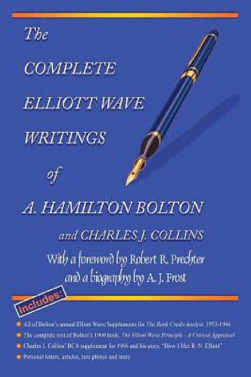 The Complete Elliott Wave Writings of A. Hamilton Bolton and Charles J. Collins: With a foreword by Robert R. Prechter and a biography by A. J. Frost by Robert R. Prechter, Robert R. Prechter, A. J. Frost