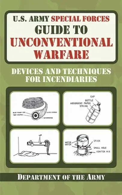 U.S. Army Special Forces Guide to Unconventional Warfare: Devices and Techniques for Incendiaries by Army