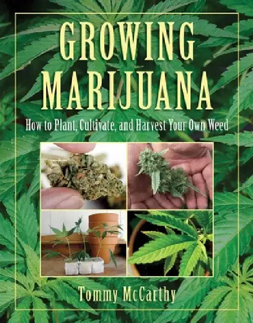 Growing Marijuana: How to Plant, Cultivate, and Harvest Your Own Weed by Tommy McCarthy