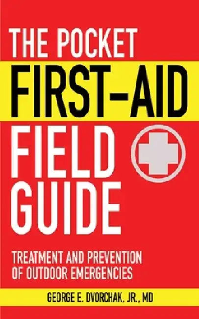 The Pocket First-Aid Field Guide: Treatment and Prevention of Outdoor Emergencies by George E. Dvorchak