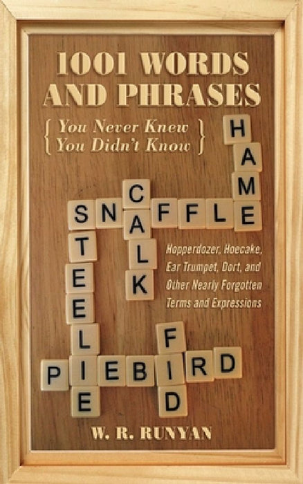 1,001 Words and Phrases You Never Knew You Didn't Know: Hopperdozer, Hoecake, Ear Trumpet, Dort, and Other Nearly Forgotten Terms and Expressions by W. R. Runyan