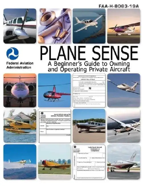 Plane Sense: A Beginner's Guide to Owning and Operating Private Aircraft Faa-H-8083-19a by Federal Aviation Administration (FAA)