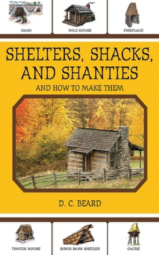Shelters, Shacks, and Shanties: And How to Make Them by Daniel Carter Beard