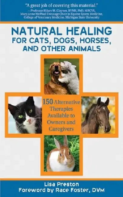 Natural Healing for Cats, Dogs, Horses, and Other Animals: 150 Alternative Therapies Available to Owners and Caregivers by Lisa Preston
