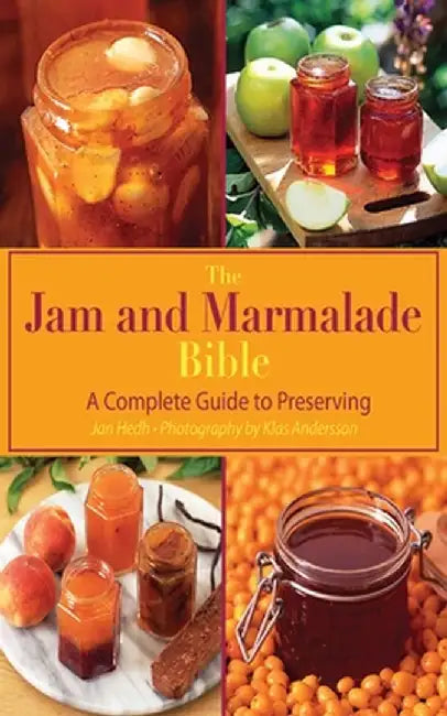 The Jam And Marmalade Bible: A Complete Guide to Preserving by Jan Hedh