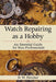 Watch Repairing as a Hobby: An Essential Guide for Non-Professionals by D. W. Fletcher