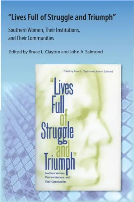 Lives Full of Struggle and Triumph: Southern Women, Their Institutions, and Their Communities by Bruce L. Clayton, John a. Salmond