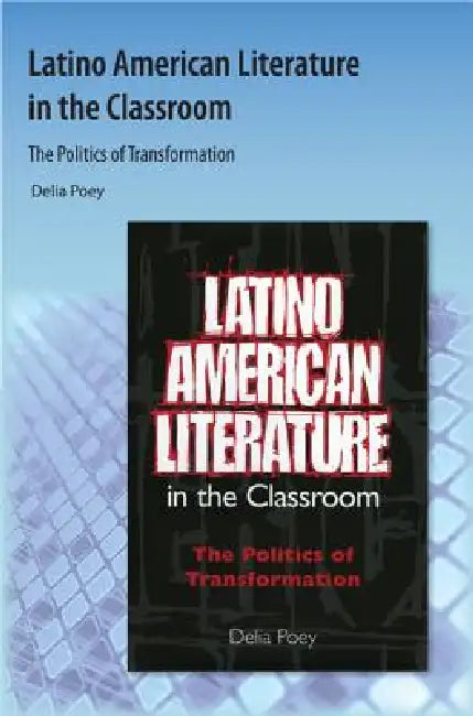 Latino American Literature in the Classroom: The Politics of Transformation by Delia Poey