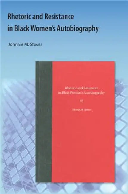 Rhetoric and Resistance in Black Women's Autobiography by Johnnie M. Stover
