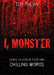I, Monster: Serial Killers in Their Own Chilling Words by Tom Philbin