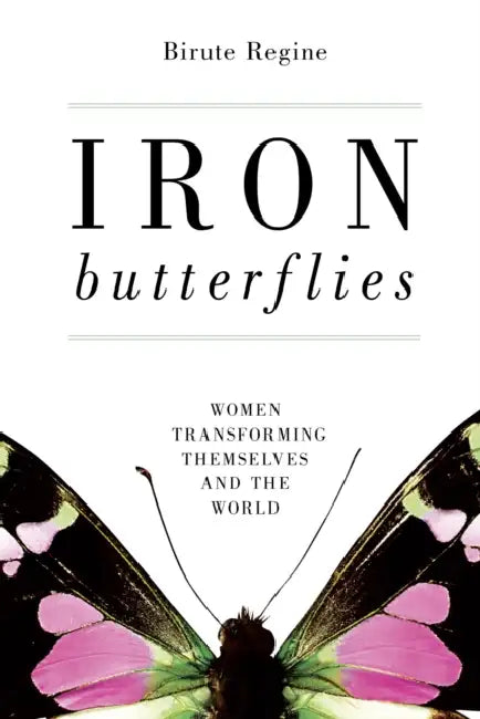 Iron Butterflies: Women Transforming Themselves and the World by Birute Regine