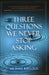Three Questions We Never Stop Asking by Michael K. Kellogg