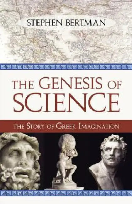 The Genesis of Science: The Story of Greek Imagination by Bertman, Stephen