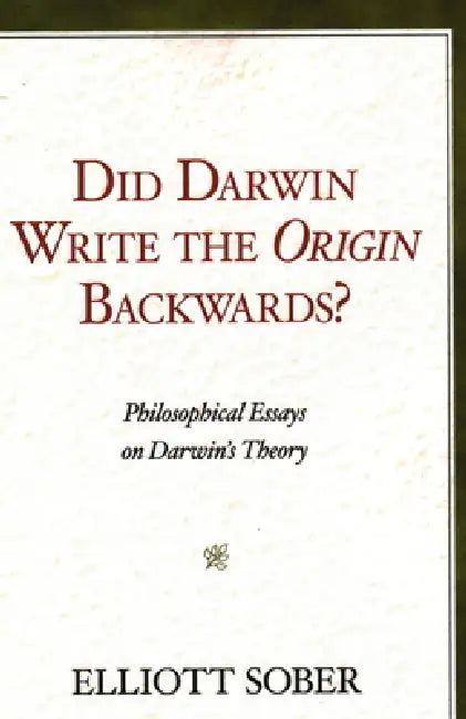 Did Darwin Write the Origin Backwards?: Philosophical Essays on Darwin's Theory by Elliott Sober