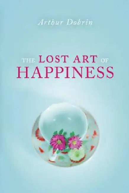 Lost Art of Happiness by Arthur Dobrin