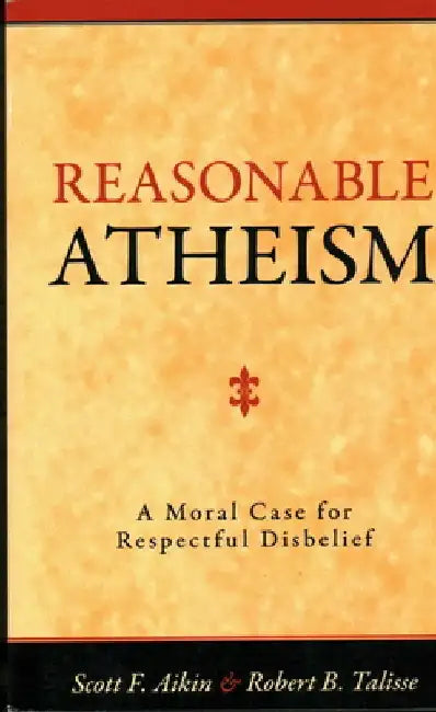 Reasonable Atheism: A Moral Case For Respectful Disbelief by Scott F. Aikin