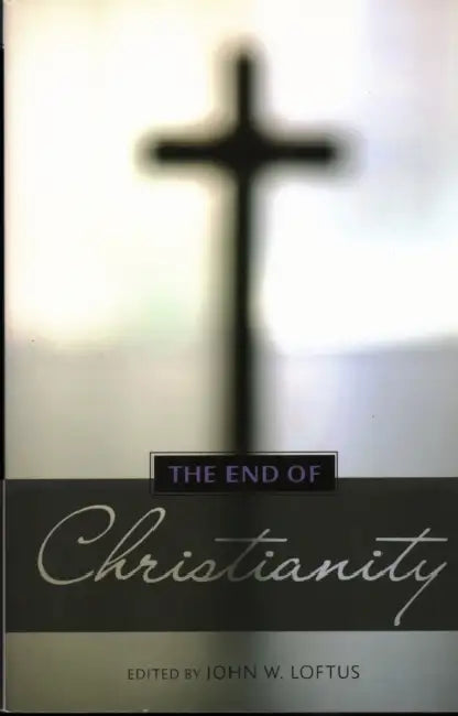 End of Christianity by John W. Loftus