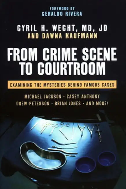 From Crime Scene to Courtroom: Examining the Mysteries Behind Famous Cases by Cyril H. Wecht