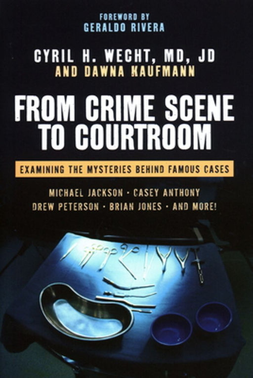 From Crime Scene to Courtroom: Examining the Mysteries Behind Famous Cases by Cyril H. Wecht