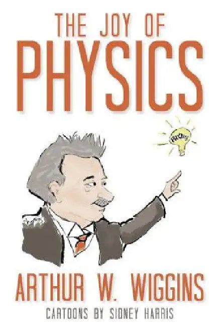 Joy of Physics by Arthur W. Wiggins, Sidney Harris