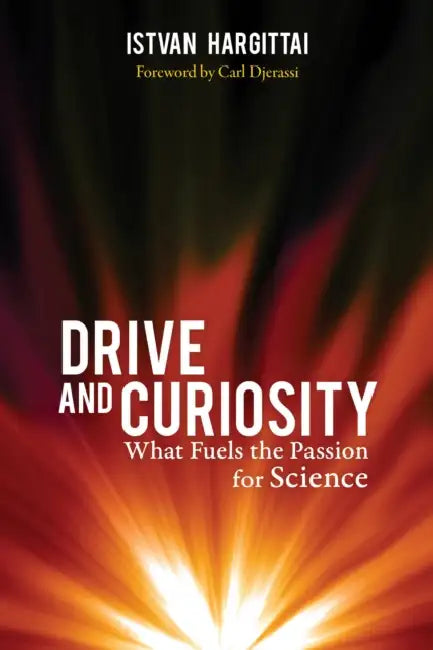Drive and Curiosity: What Fuels the Passion for Science by Istvan Hargittai, Carl Djerassi