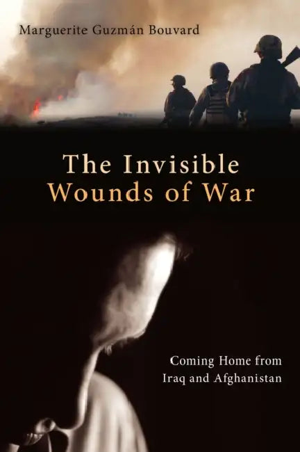 Invisible Wounds of War: Coming Home from Iraq and Afghanistan by Marguerite Guzman Bouvard