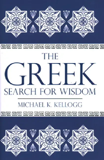 The Greek Search for Wisdom by Michael K. Kellogg