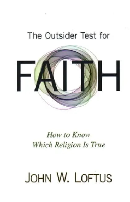 The Outsider Test for Faith: How to Know Which Religion Is True by John W. Loftus