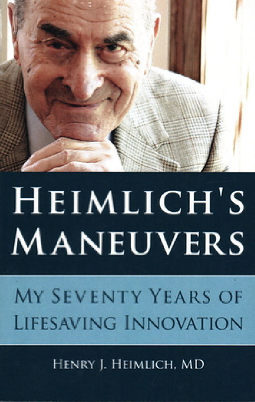 Heimlich's Maneuvers: My Seventy Years of Lifesaving Innovation by Henry J. Heimlich
