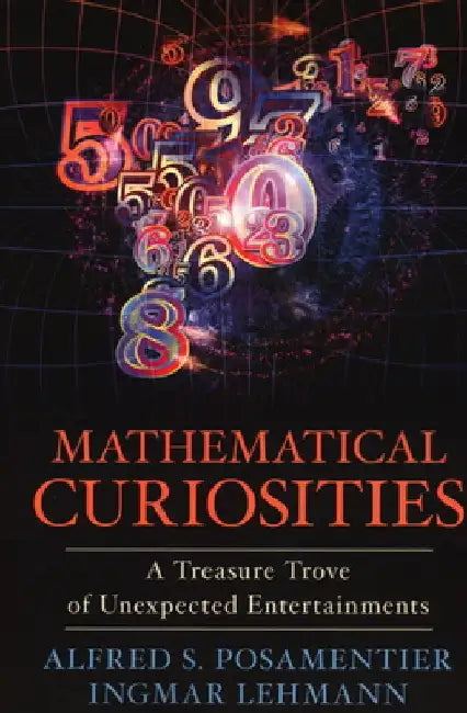 Mathematical Curiosities: A Treasure Trove of Unexpected Entertainments by Alfred S. Posamentier