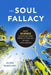 The Soul Fallacy: What Science Shows We Gain from Letting Go of Our Soul Beliefs by Julien Musolino