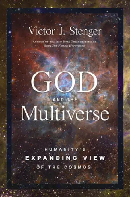 God and the Multiverse: Humanity's Expanding View of the Cosmos by Victor J. Stenger