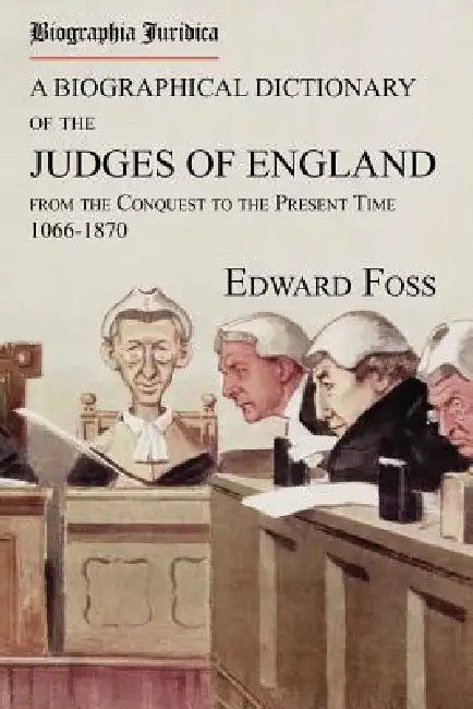Biographia Juridica. A Biographical Dictionary of the Judges of England From the Conquest to the Present Time 1066-1870 by Edward Foss