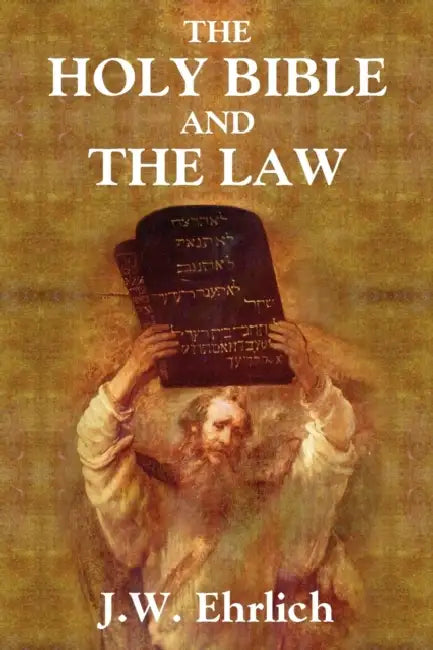 The Holy Bible and the Law by J. W. Ehrlich