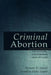 Criminal Abortion: Its Nature, Its Evidence and Its Law by Horatio R. Storer, Franklin Fiske Heard