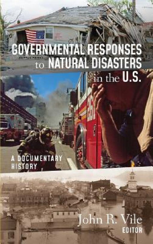Governmental Responses to Natural Disasters in the U.S.: A Documentary History by John R. Vile