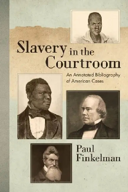 Slavery in the Courtroom (1985): An Annotated Bibliography of American Cases by Paul Finkelman