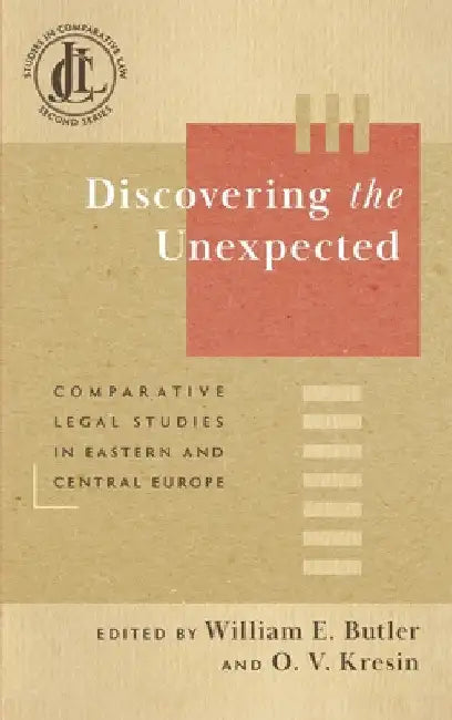 Discovering the Unexpected: Comparative Legal Studies in Eastern and Central Europe by William E. Butler