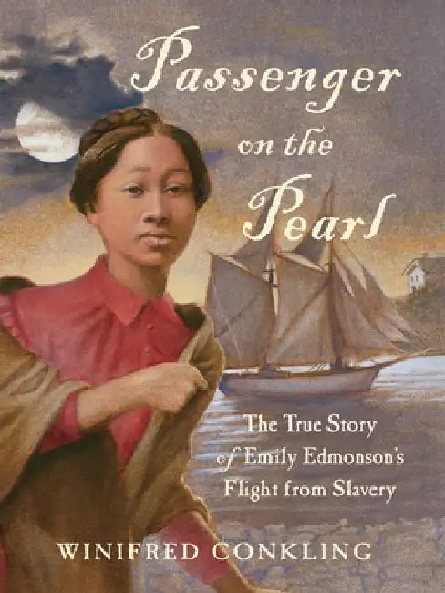 Passenger on the Pearl: The True Story of Emily Edmonson's Flight from Slavery by Winifred Conkling