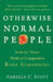 Otherwise Normal People: Inside the Thorny World of Competitive Rose Gardening by Aurelia C. Scott