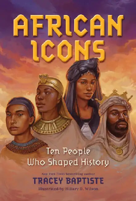 African Icons: Ten People Who Built a Continent: Ten People Who Built a Continent by Tracey Baptiste