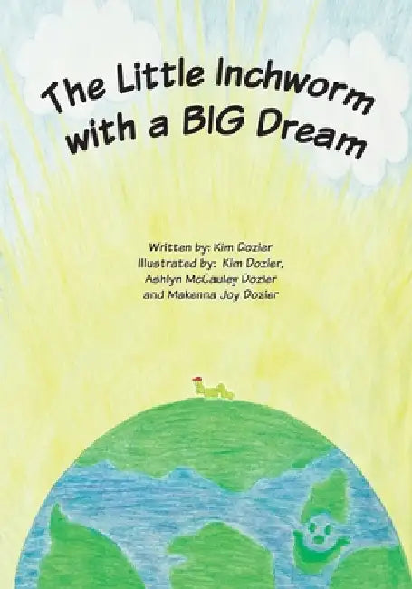 The Little Inchworm with a BIG Dream by Kim L. Dozier, Ashlyn M. Dozier, Makenna J. Dozier