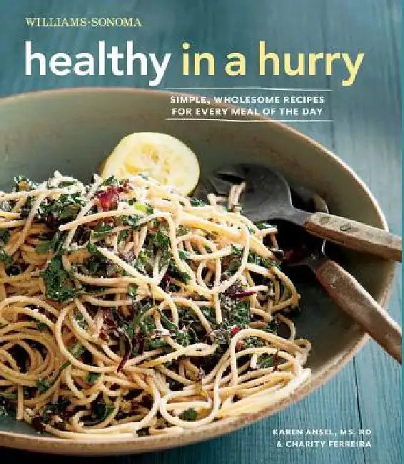Healthy in a Hurry (Williams-Sonoma): Simple, Wholesome Recipes for Every Meal of the Day by Karen Ansel MS Rd