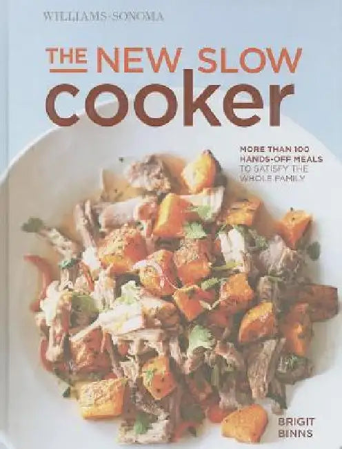 The New Slow Cooker Rev. (Williams-Sonoma): More Than 100 Hands-Off Meals to Satisfy the Whole Family by Brigit Binns