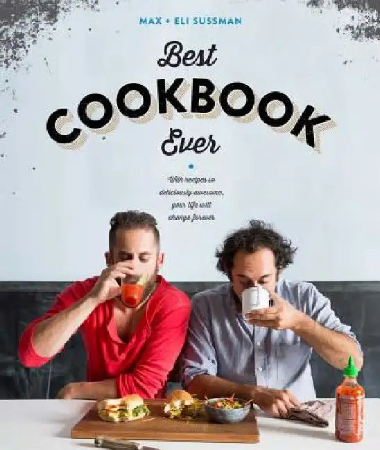 The Best Cookbook Ever: With Recipes So Deliciously Awesome, Your Life Will Change Forever by Eli Sussman