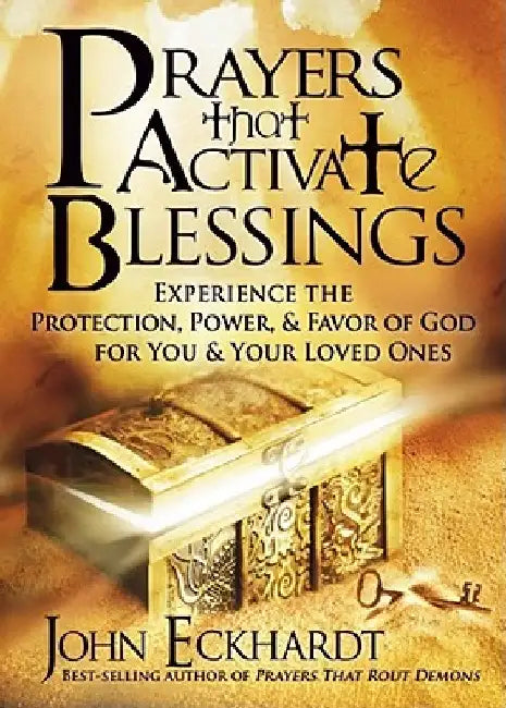 Prayers That Activate Blessings: Experience the Protection, Power & Favor of God for You and Your Loved Ones by John Eckhardt