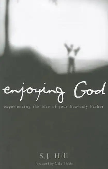 Enjoying God: Experiencing the Love of Your Heavenly Father by S. J. Hill