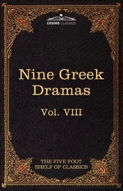 Nine Greek Dramas by Aeschylus, Sophocles, Euripides, and Aristophanes: The Five Foot Shelf of Classics, Vol. VIII (in 51 Volumes) by Aeschylus, Sophocles, Charles W. Eliot