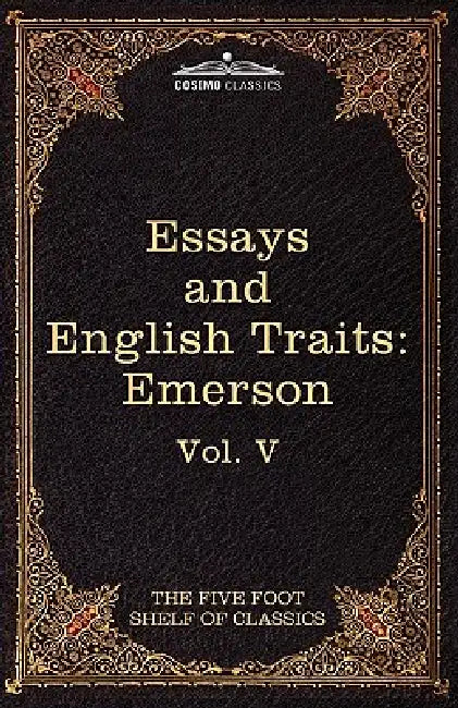 Essays and English Traits by Ralph Waldo Emerson: The Five Foot Shelf of Classics, Vol. V (in 51 Volumes) by Ralph Waldo Emerson, Charles W. Eliot
