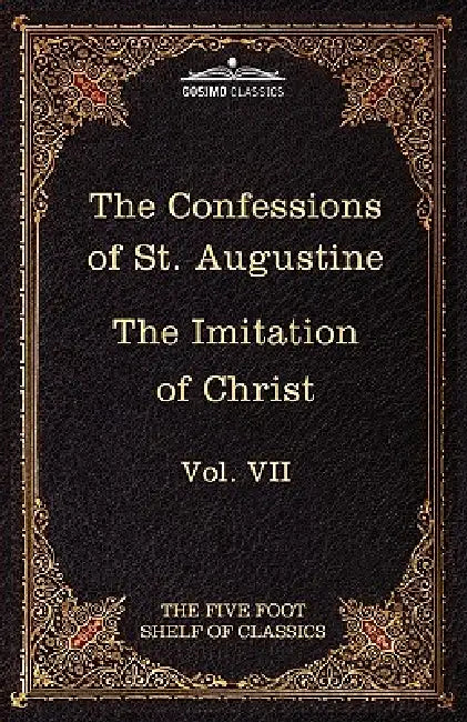 The Confessions of St. Augustine & the Imitation of Christ by Thomas Kempis: The Five Foot Shelf of Classics, Vol. VII (in 51 Volumes) by Thomas A. Kempis, Charles W. Eliot, Edward Bouverie Pusey